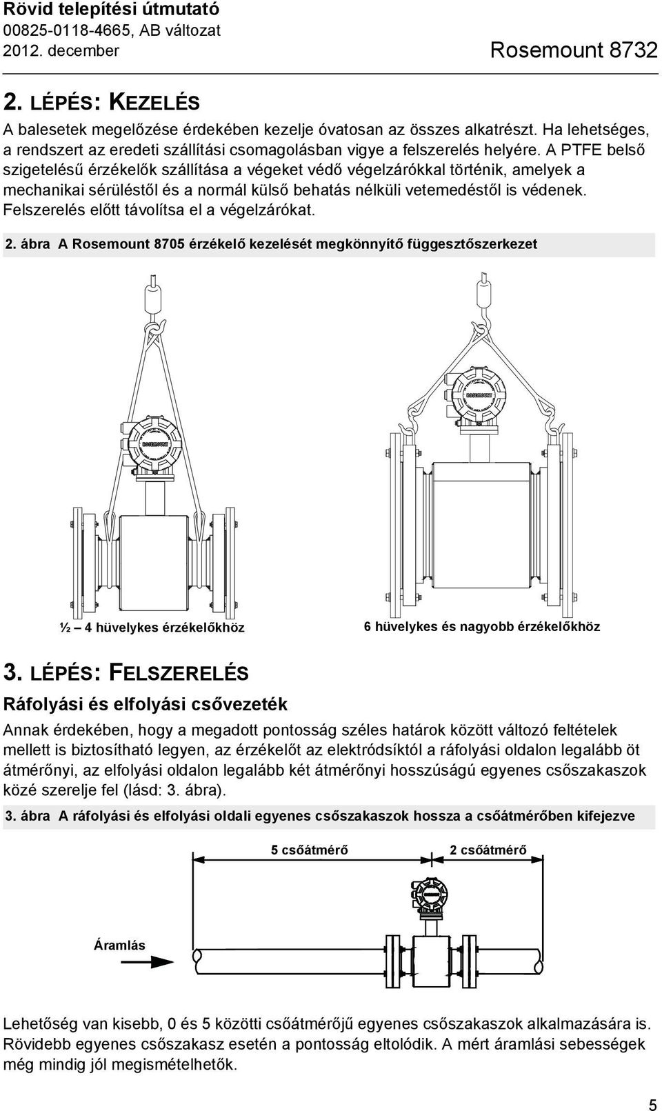 A PTFE belső szigetelésű érzékelők szállítása a végeket védő végelzárókkal történik, amelyek a mechanikai sérüléstől és a normál külső behatás nélküli vetemedéstől is védenek.