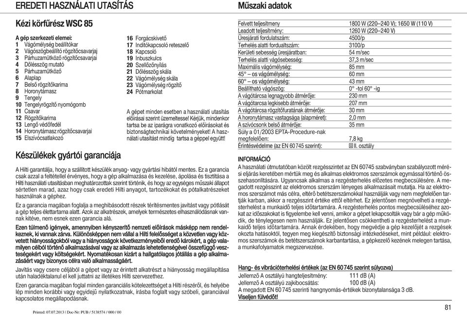 Készülékek gyártói garanciája 16 Forgácskivető 17 Inditókapcsoló reteszelő 18 Kapcsoló 19 Inbuszkulcs 20 Szellőzőnyílás 21 Dőlésszög skála 22 Vágómélység skála 23 Vágómélység rögzítő 24 Pótmarkolat A