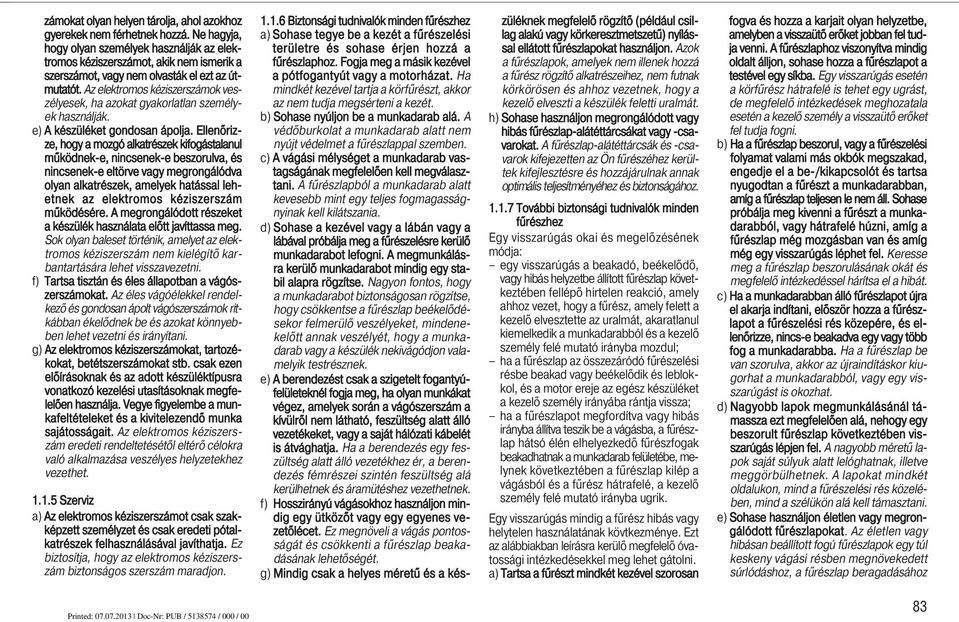 Az elektromos kéziszerszámok veszélyesek, ha azokat gyakorlatlan személyek használják. e) A készüléket gondosan ápolja.