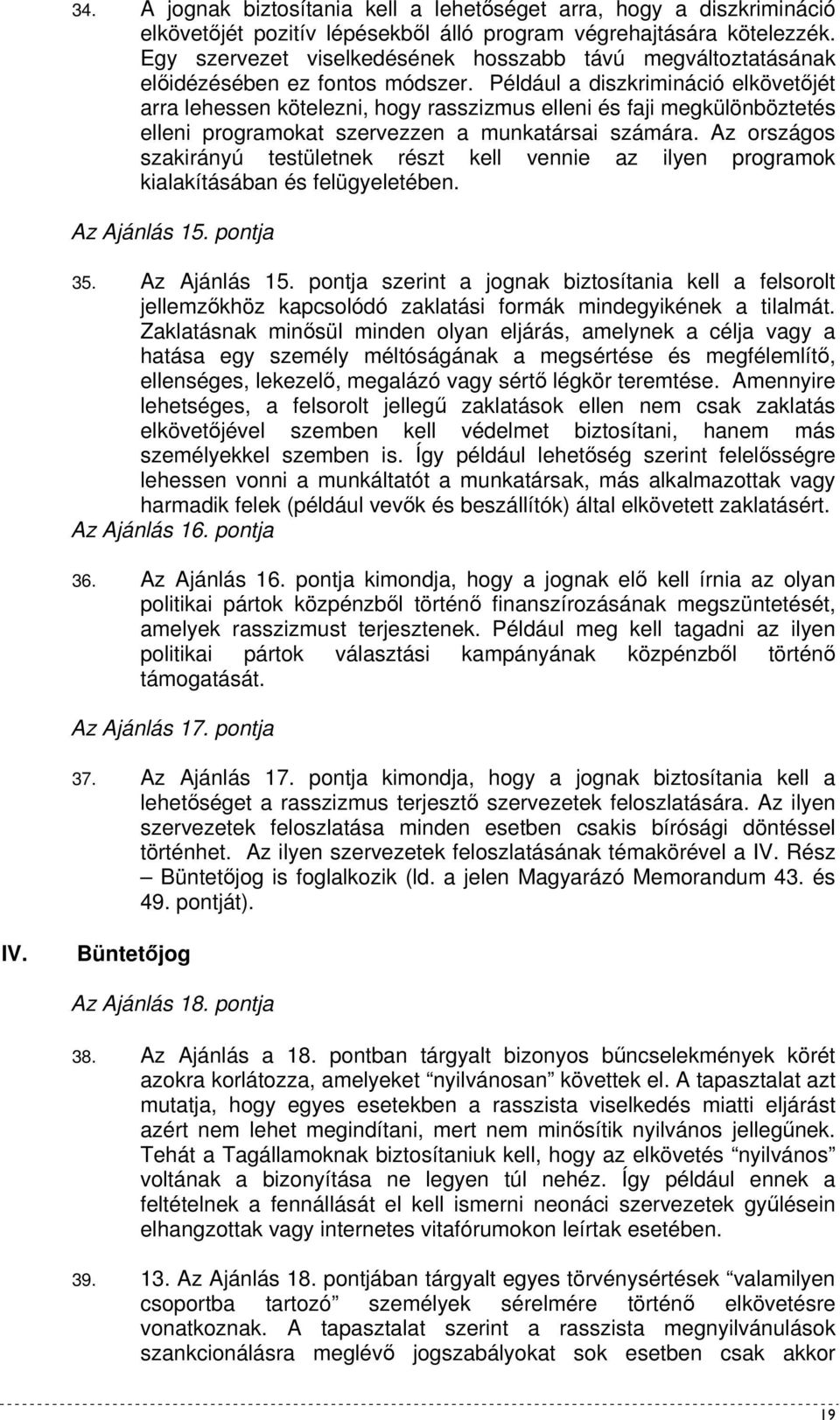 Például a diszkrimináció elkövetıjét arra lehessen kötelezni, hogy rasszizmus elleni és faji megkülönböztetés elleni programokat szervezzen a munkatársai számára.