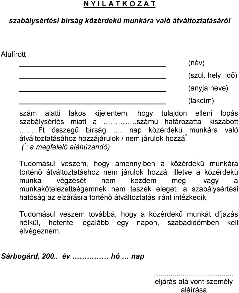 nap közérdekű munkára való átváltoztatásához hozzájárulok / nem járulok hozzá * ( * : a megfelelő aláhúzandó) Tudomásul veszem, hogy amennyiben a közérdekű munkára történő átváltoztatáshoz nem