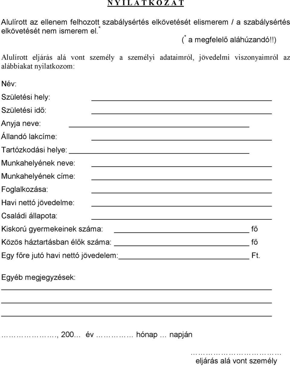 !) Alulírott eljárás alá vont személy a személyi adataimról, jövedelmi viszonyaimról az alábbiakat nyilatkozom: Név: Születési hely: Születési idő: Anyja
