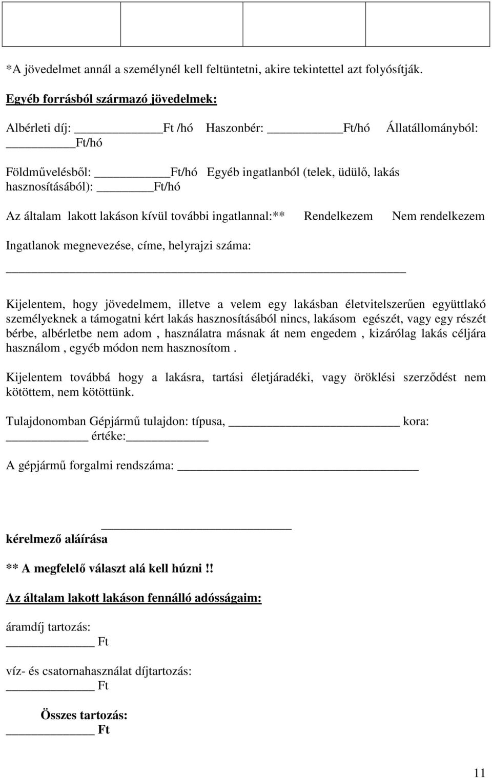 lakott lakáson kívül további ingatlannal:** Rendelkezem Nem rendelkezem Ingatlanok megnevezése, címe, helyrajzi száma: Kijelentem, hogy jövedelmem, illetve a velem egy lakásban életvitelszerően