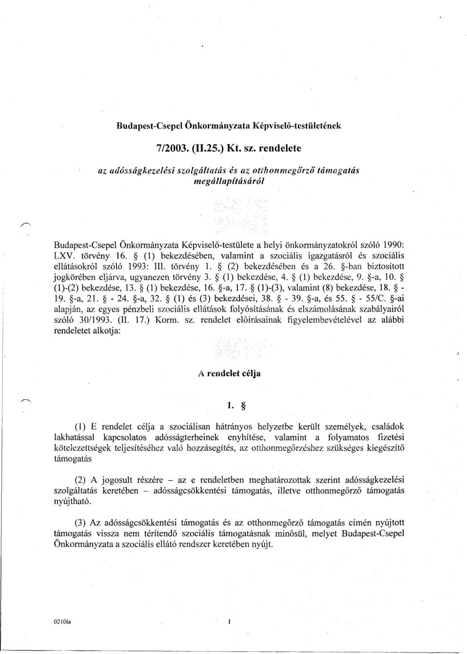 (1) bekezdésében, valamint a szociális igazgatásról és szociális ellátásokról szóló 1993: III. törvény 1. (2) bekezdésében és a 26. -ban biztosított jogkörében eljárva, ugyanezen törvény 3.