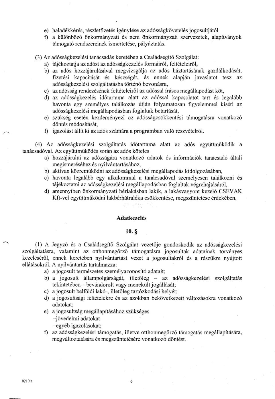 háztartásának gazdálkodását, fizetési kapacitását és készségét, és ennek alapján javaslatot tesz az adósságkezelési szolgáltatásba történő bevonásra, c) az adósság rendezésének feltételeiről az