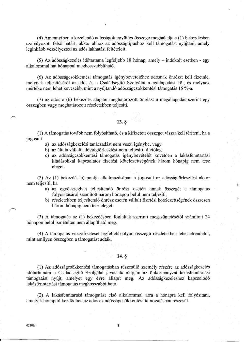 (6) Az adósságcsökkentési támogatás igénybevételéhez adósnak önrészt kell fizetnie, melynek teljesítéséről az adós és a Családsegítő Szolgálat megállapodást köt, és melynek mértéke nem lehet