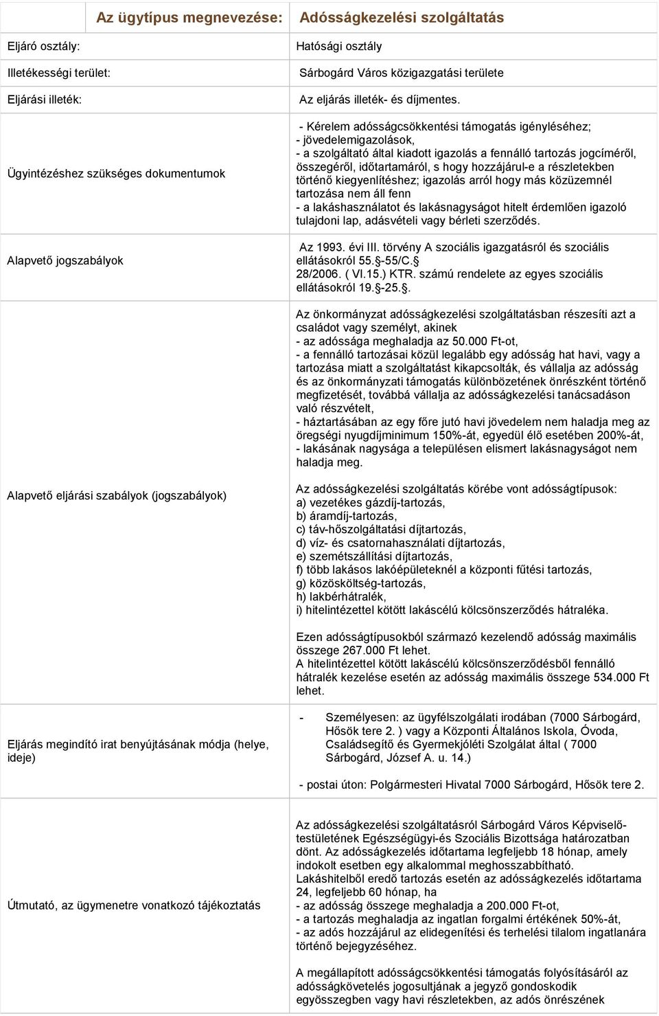 - Kérelem adósságcsökkentési támogatás igényléséhez; - jövedelemigazolások, - a szolgáltató által kiadott igazolás a fennálló tartozás jogcíméről, összegéről, időtartamáról, s hogy hozzájárul-e a