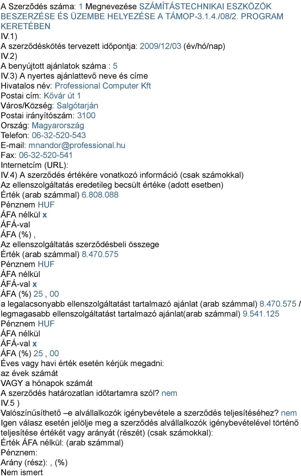 3) A nyertes ajánlattevő neve és címe Hivatalos név: Professional Computer Kft Postai cím: Kővár út 1 Város/Község: Salgótarján Postai irányítószám: 3100 Ország: Magyarország Telefon: 06-32-520-543