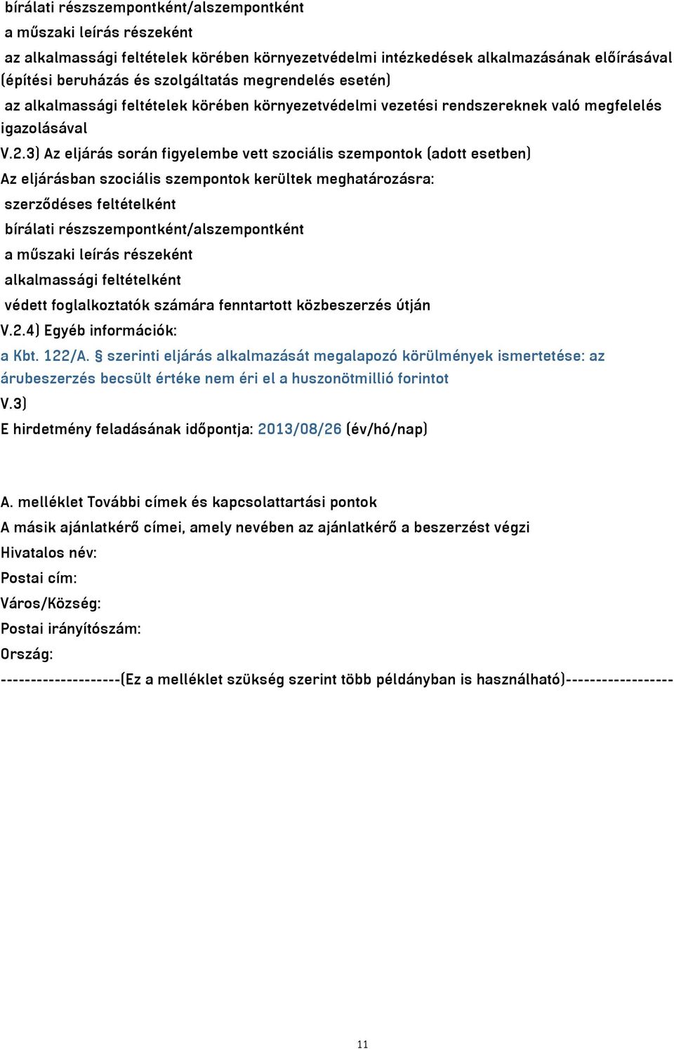 3) Az eljárás során figyelembe vett szociális szempontok (adott esetben) Az eljárásban szociális szempontok kerültek meghatározásra: szerződéses feltételként bírálati részszempontként/alszempontként