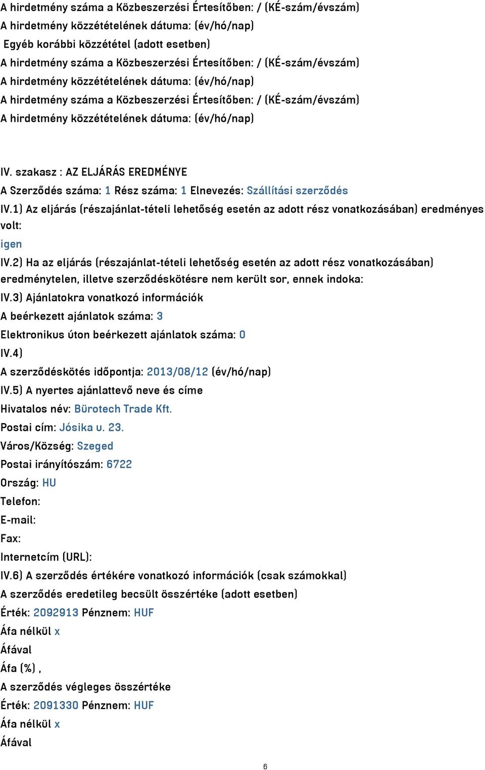 1) Az eljárás (részajánlat-tételi lehetőség esetén az adott rész vonatkozásában) eredményes volt: igen IV.