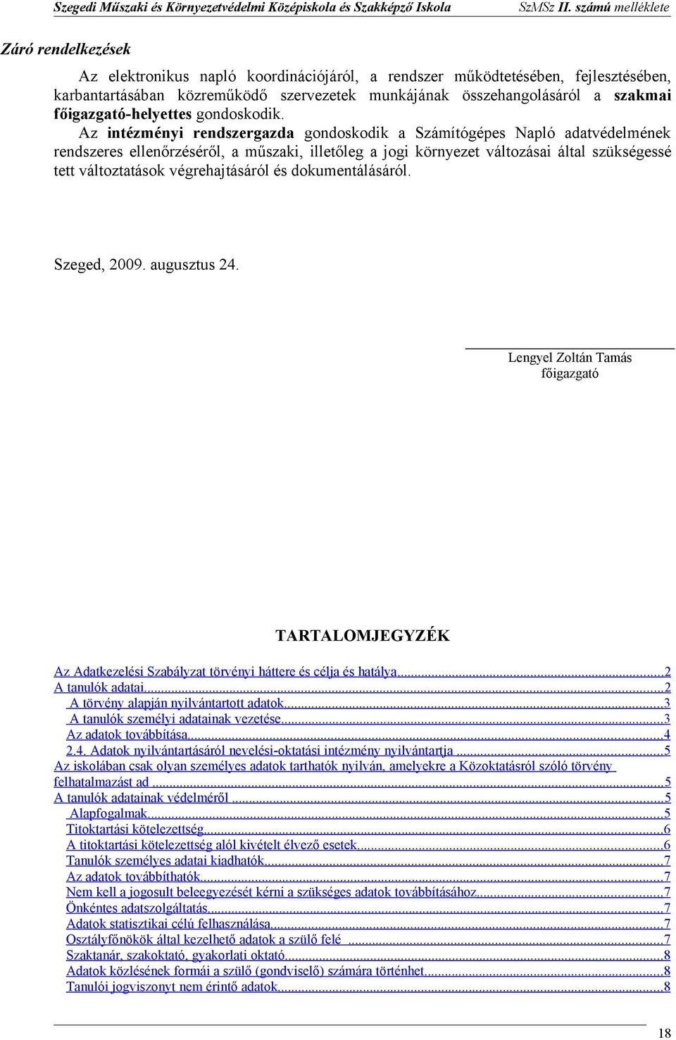 Az intézményi rendszergazda gndskdik a Számítógépes Napló adatvédelmének rendszeres ellenőrzéséről, a műszaki, illetőleg a jgi környezet váltzásai által szükségessé tett váltztatásk végrehajtásáról