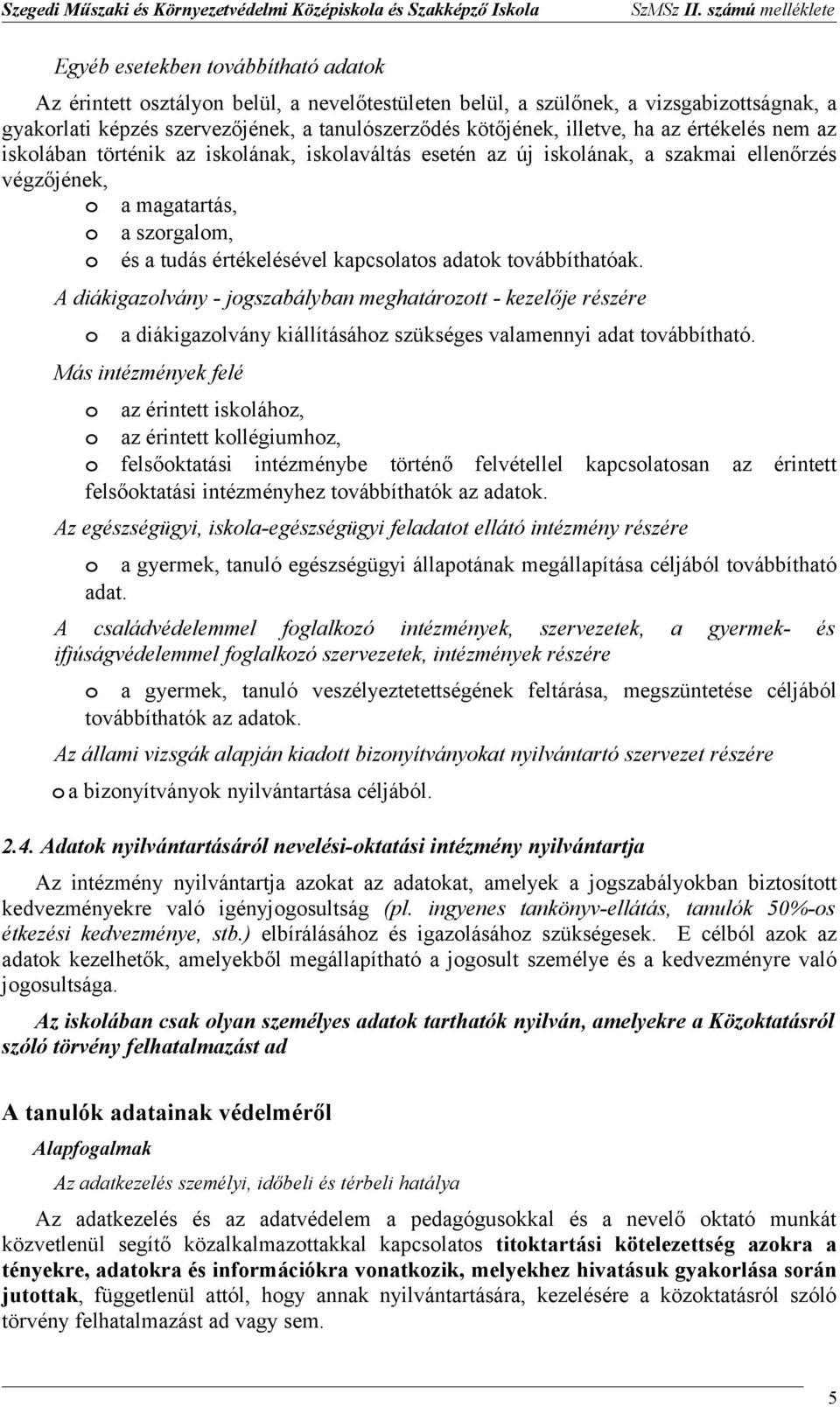 szrgalm, és a tudás értékelésével kapcslats adatk tvábbíthatóak. A diákigazlvány - jgszabályban meghatárztt - kezelője részére a diákigazlvány kiállításáhz szükséges valamennyi adat tvábbítható.