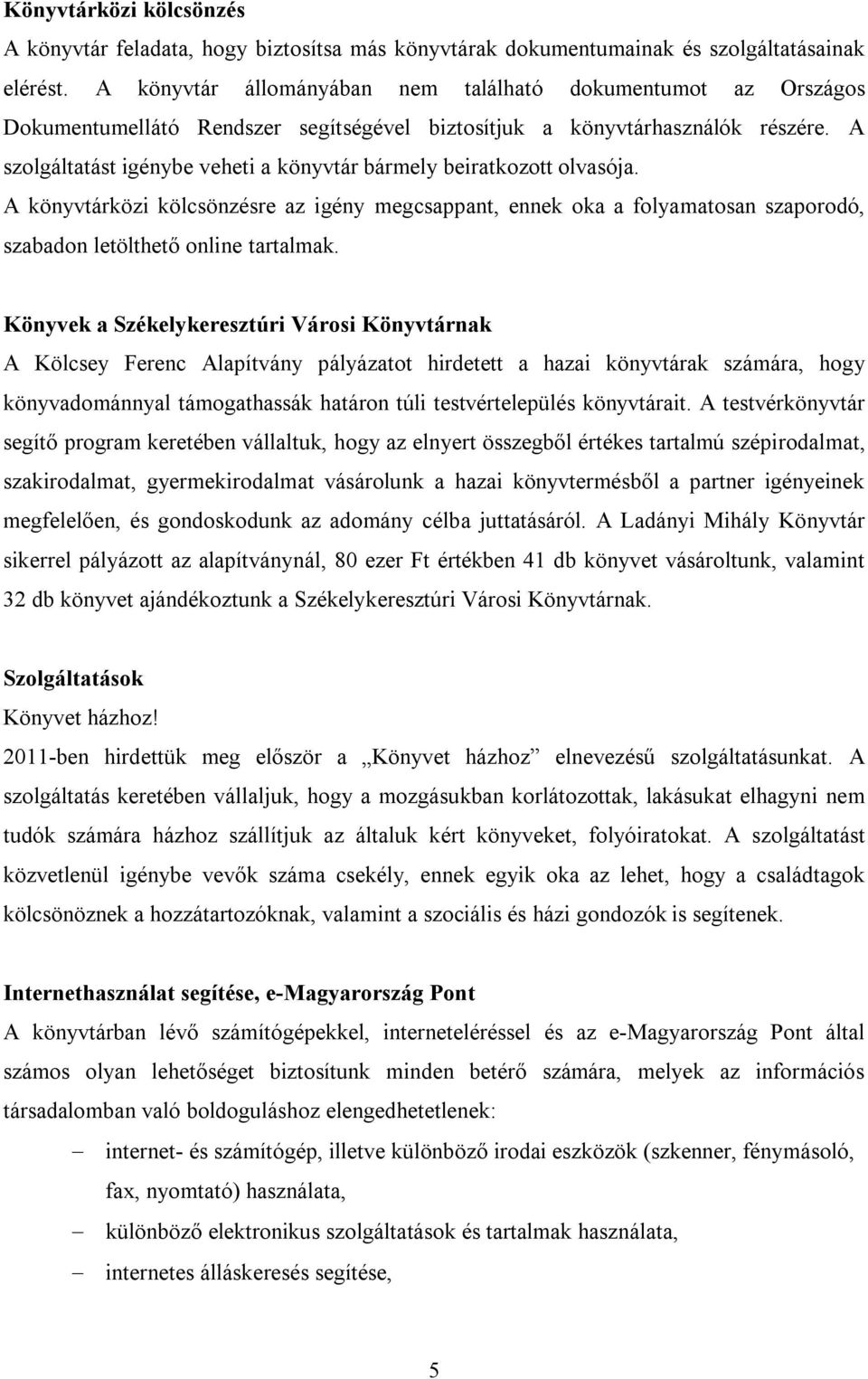 A szolgáltatást igénybe veheti a könyvtár bármely beiratkozott olvasója. A könyvtárközi kölcsönzésre az igény megcsappant, ennek oka a folyamatosan szaporodó, szabadon letölthető online tartalmak.