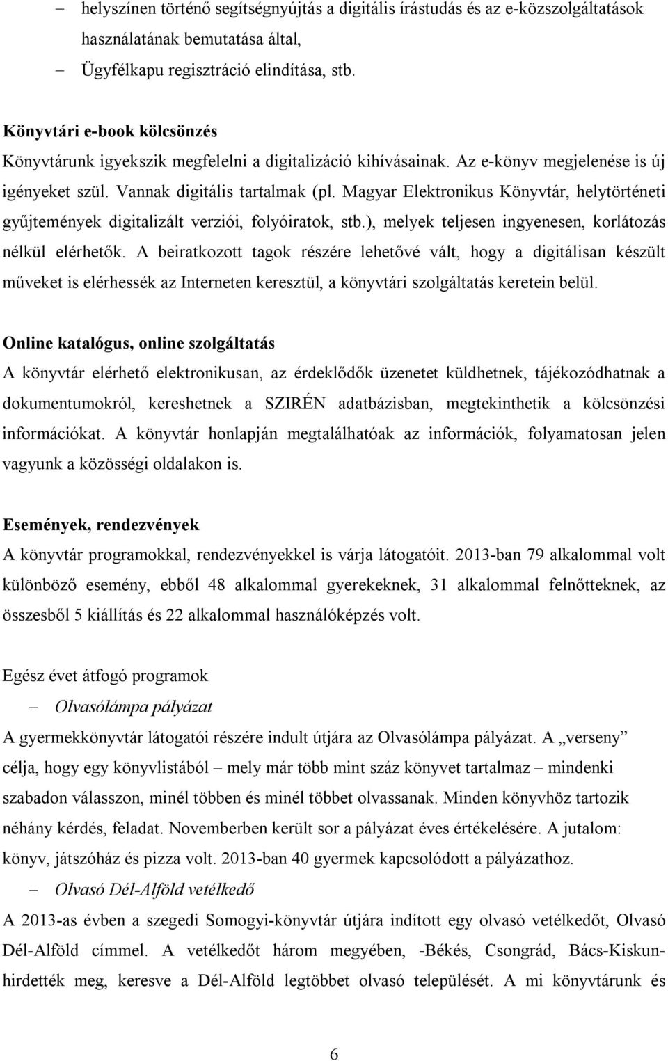 Magyar Elektronikus Könyvtár, helytörténeti gyűjtemények digitalizált verziói, folyóiratok, stb.), melyek teljesen ingyenesen, korlátozás nélkül elérhetők.