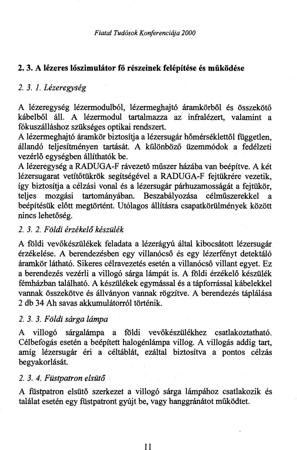 A lézermeghajtó áramkör biztosítja a lézersugár hőmérséklettől független, állandó teljesítményen tartását. A különböző üzemmódok a fedélzeti vezérlő egységben állíthatók be.