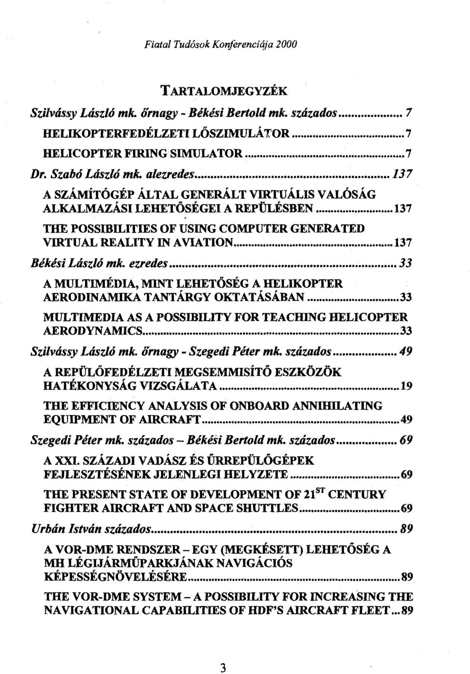 .. 137 Békési László mk. ezredes... 3 3 A MULTIMÉDIA, MINT LEHETŐSÉG A HELIKOPTER AERODINAMIKA TANTÁRGY OKTATÁSÁBAN......... 33 MULTIMEDIA AS A POSSIBILITY FOR TEACHING HELICOPTER AERODYNAMICS.