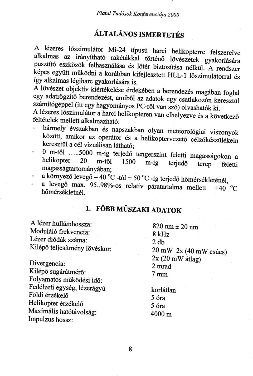 A lövészet objektív kiértékelése érdekében a berendezés magában foglal egy adatrögzítő berendezést, amiből az adatok egy csatlakozón k~resztül számítógéppel (itt egy hagyományos PC-ről van szó)