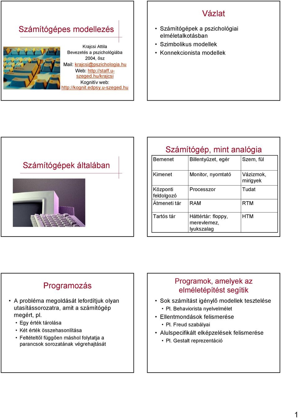 Szem, fül Vázizmk, miriek Tudt RTM Trtós tár Háttértár: flpp, merevlemez, lukszl HTM Prrmzás A prblém meldását lefrdítjuk l utsítássrztr, mit számítóép meért, pl.