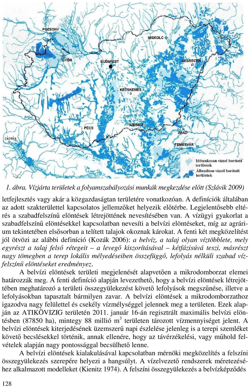 A vízügyi gyakorlat a szabadfelszínő elöntésekkel kapcsolatban nevesíti a belvízi elöntéseket, míg az agrárium tekintetében elsısorban a telített talajok okoznak károkat.