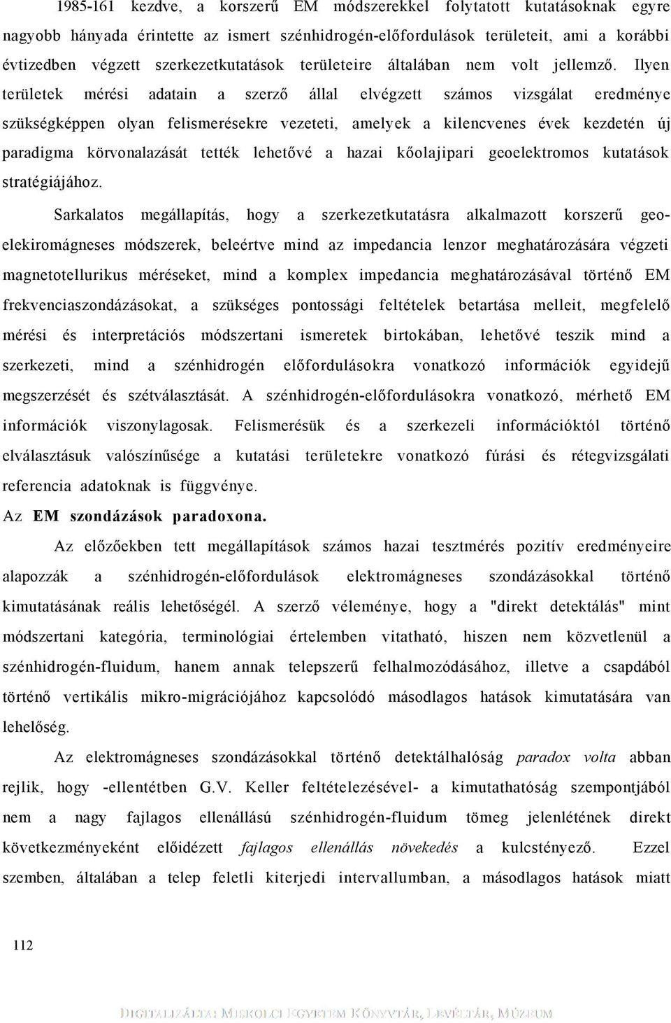 Ilyen területek mérés adatan a szerző állal elvégzett számos vzsgálat eredménye szükségképpen olyan felsmerésekre vezetet, amelyek a klencvenes évek kezdetén új paradgma körvonalazását tették
