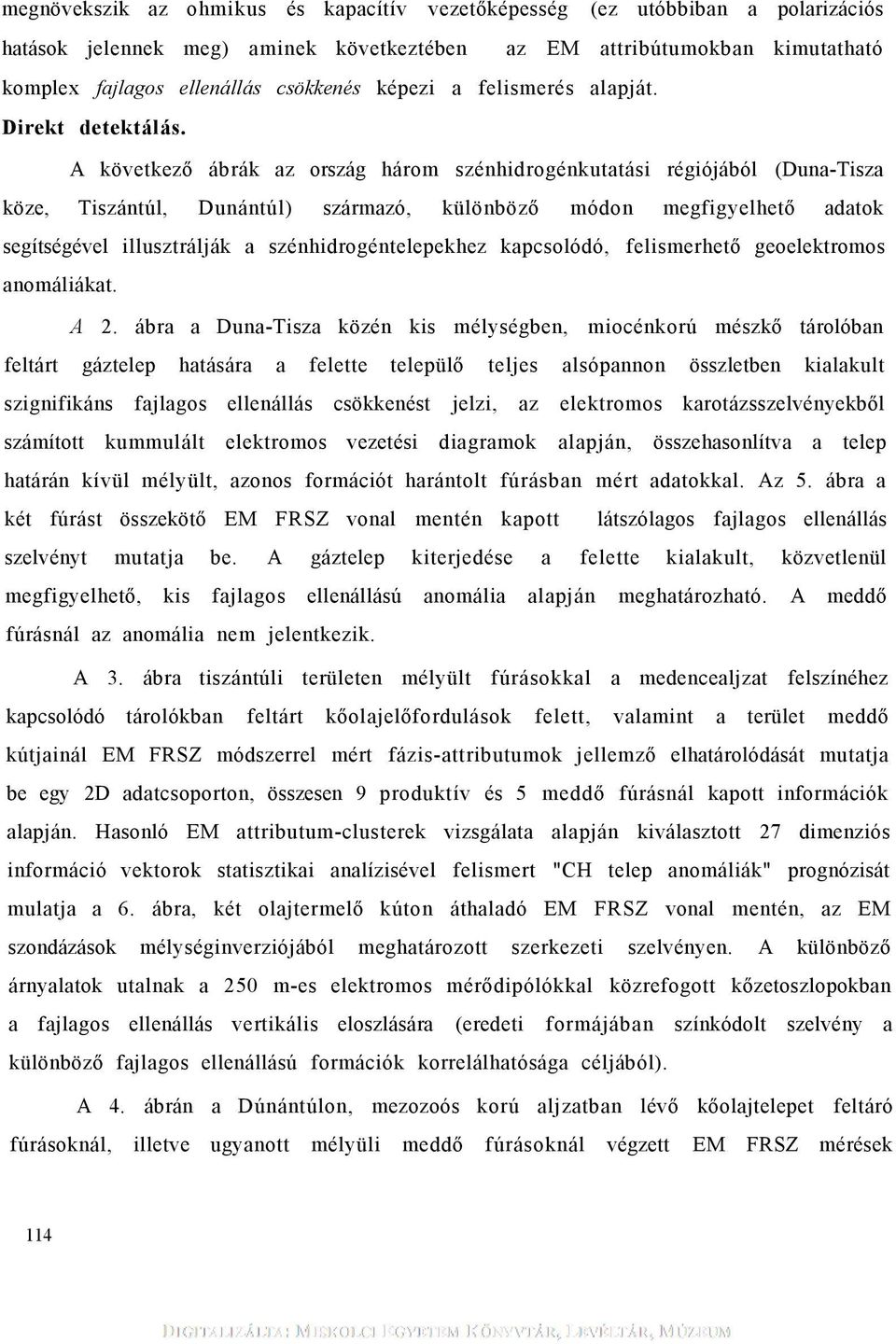 A következő ábrák az ország három szénhdrogénkutatás régójából (Duna-Tsza köze, Tszántúl, Dunántúl) származó, különböző módon megfgyelhető adatok segítségével llusztrálják a szénhdrogéntelepekhez