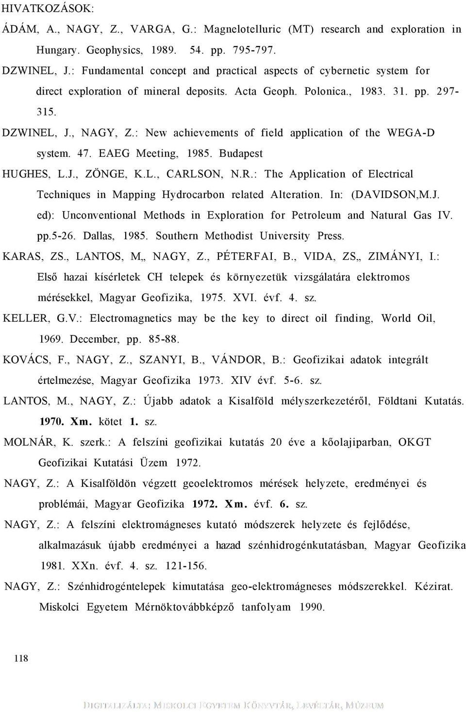 : New achevements of feld applcaton of the WEGA-D system. 47. EAEG Meetng, 1985. Budapest HUGHES, L.J., ZÖNGE, K.L., CARLSON, N.R.: The Applcaton of Electrcal Technques n Mappng Hydrocarbon related Alteraton.