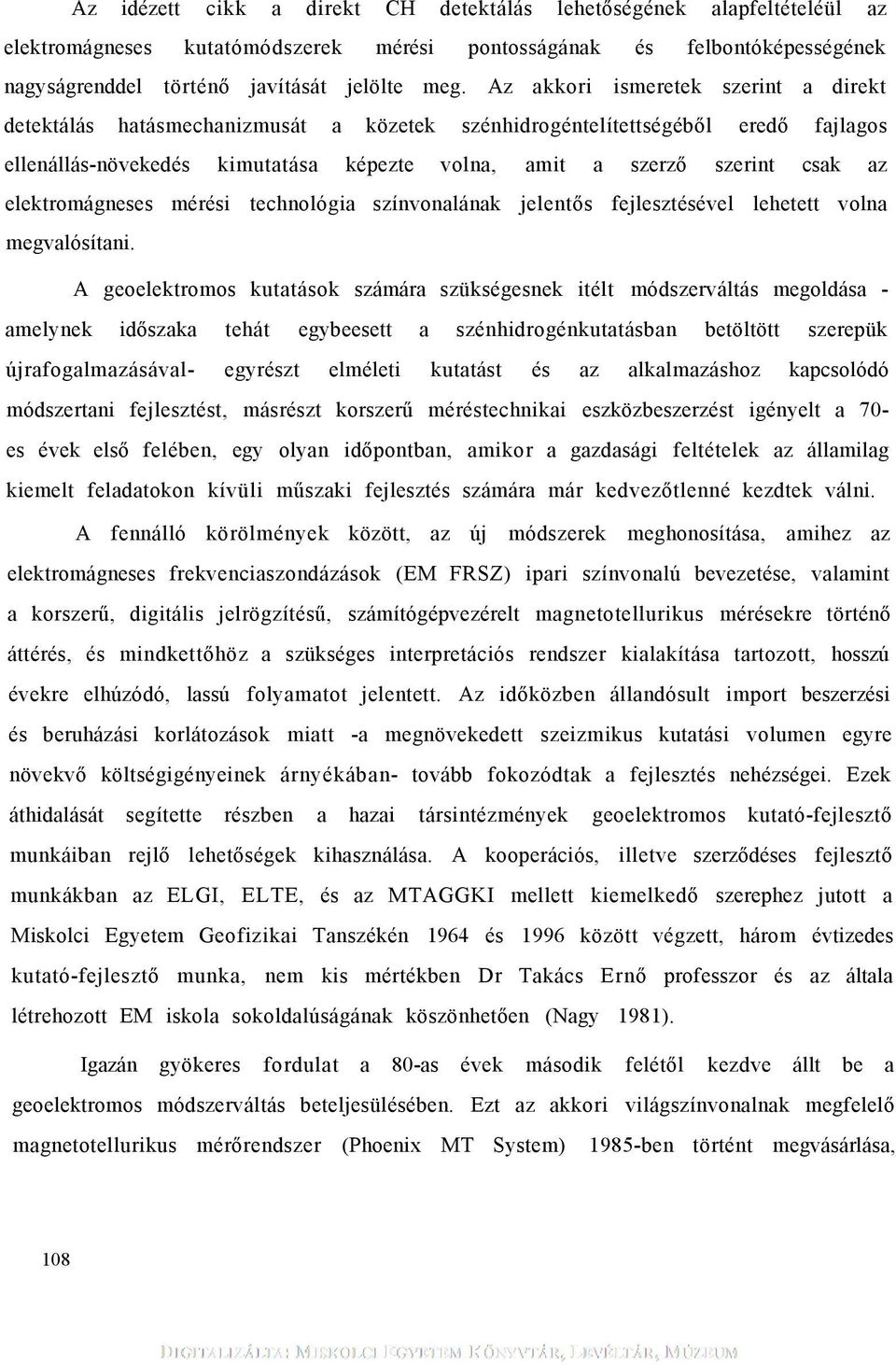 elektromágneses mérés technológa színvonalának jelentős fejlesztésével lehetett volna megvalósítan.