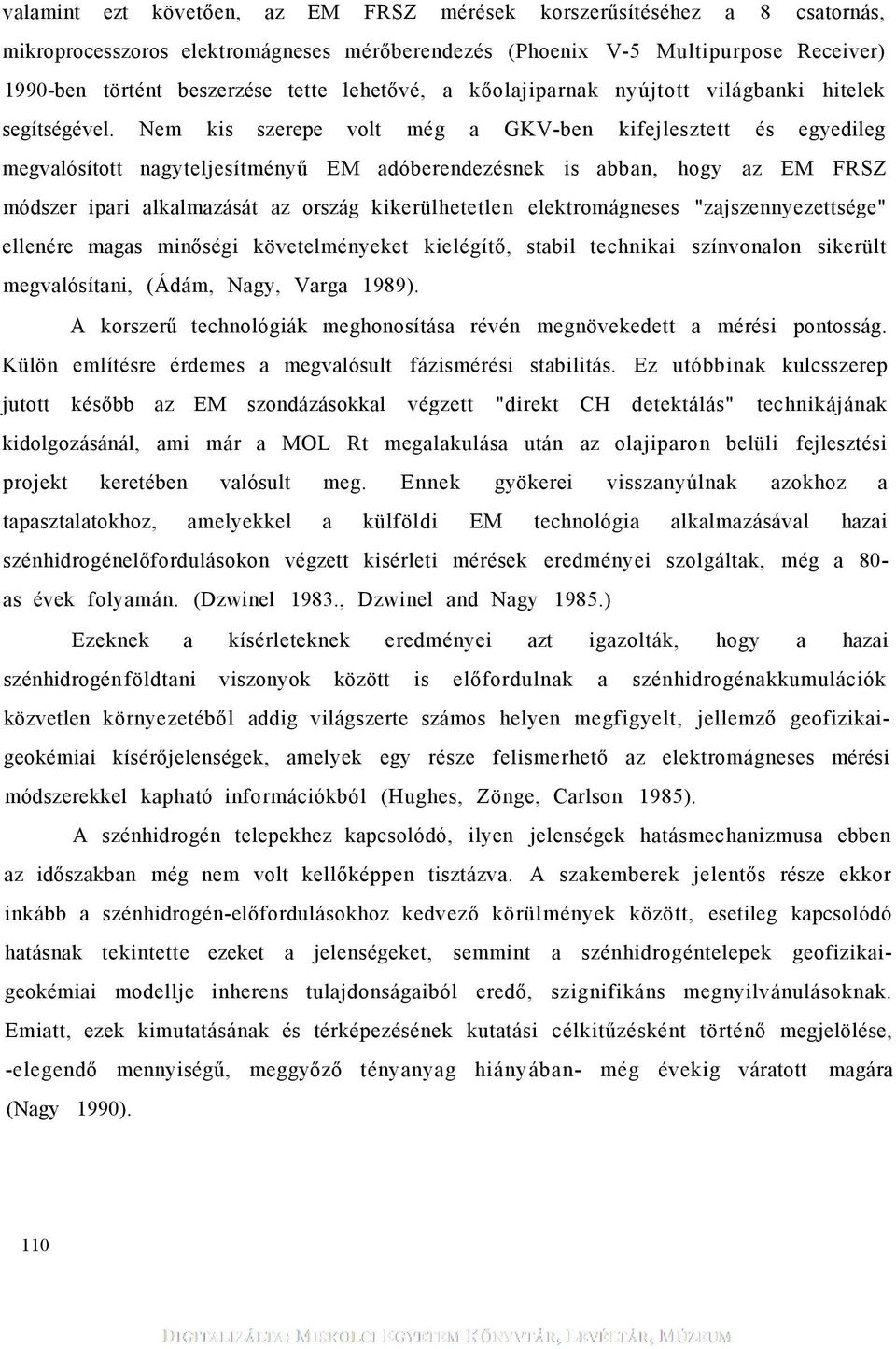 Nem ks szerepe volt még a GKV-ben kfejlesztett és egyedleg megvalósított nagyteljesítményű EM adóberendezésnek s abban, hogy az EM FRSZ módszer par alkalmazását az ország kkerülhetetlen