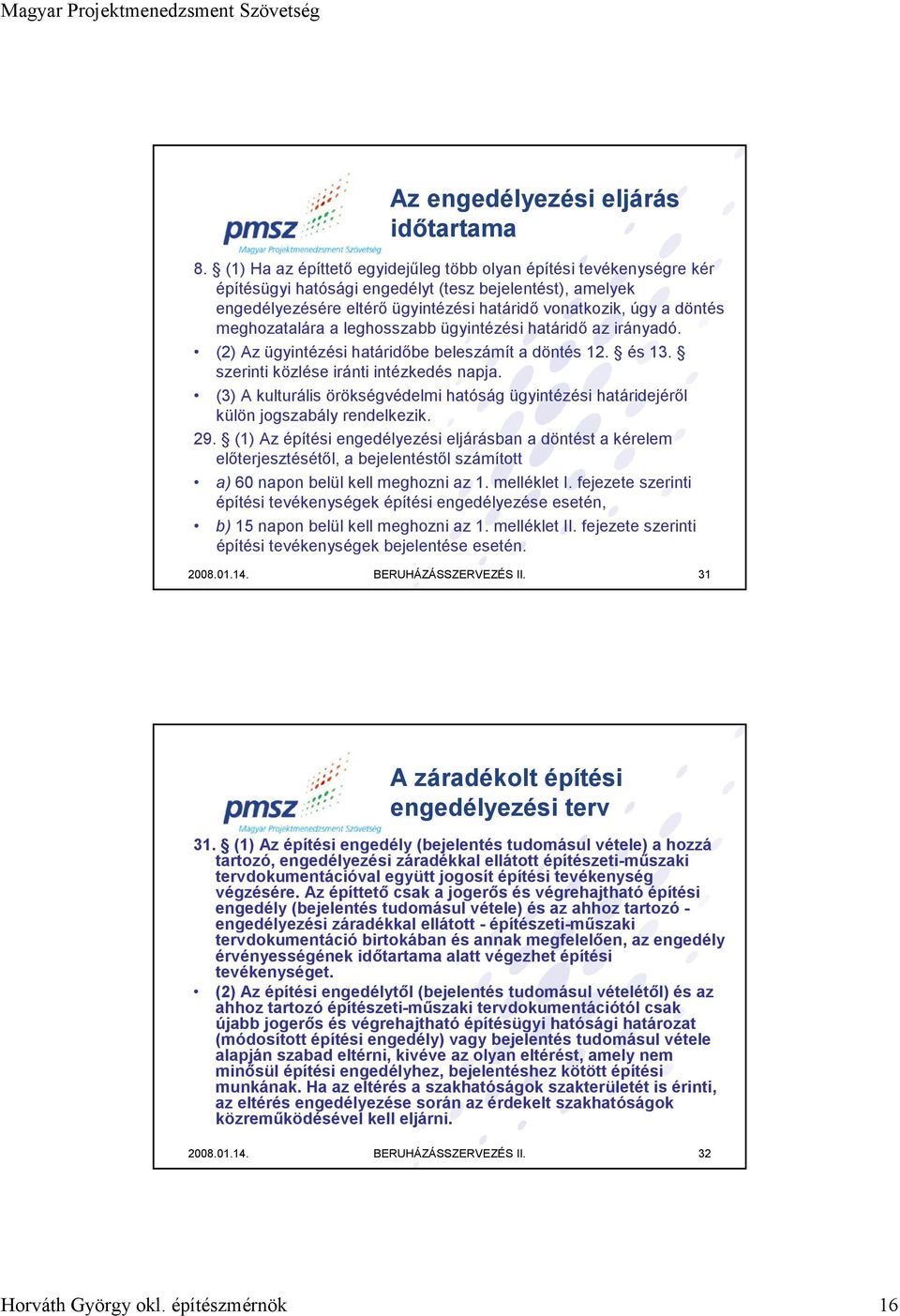 meghozatalára a leghosszabb ügyintézési határidő az irányadó. (2) Az ügyintézési határidőbe beleszámít a döntés 12. és 13. szerinti közlése iránti intézkedés napja.