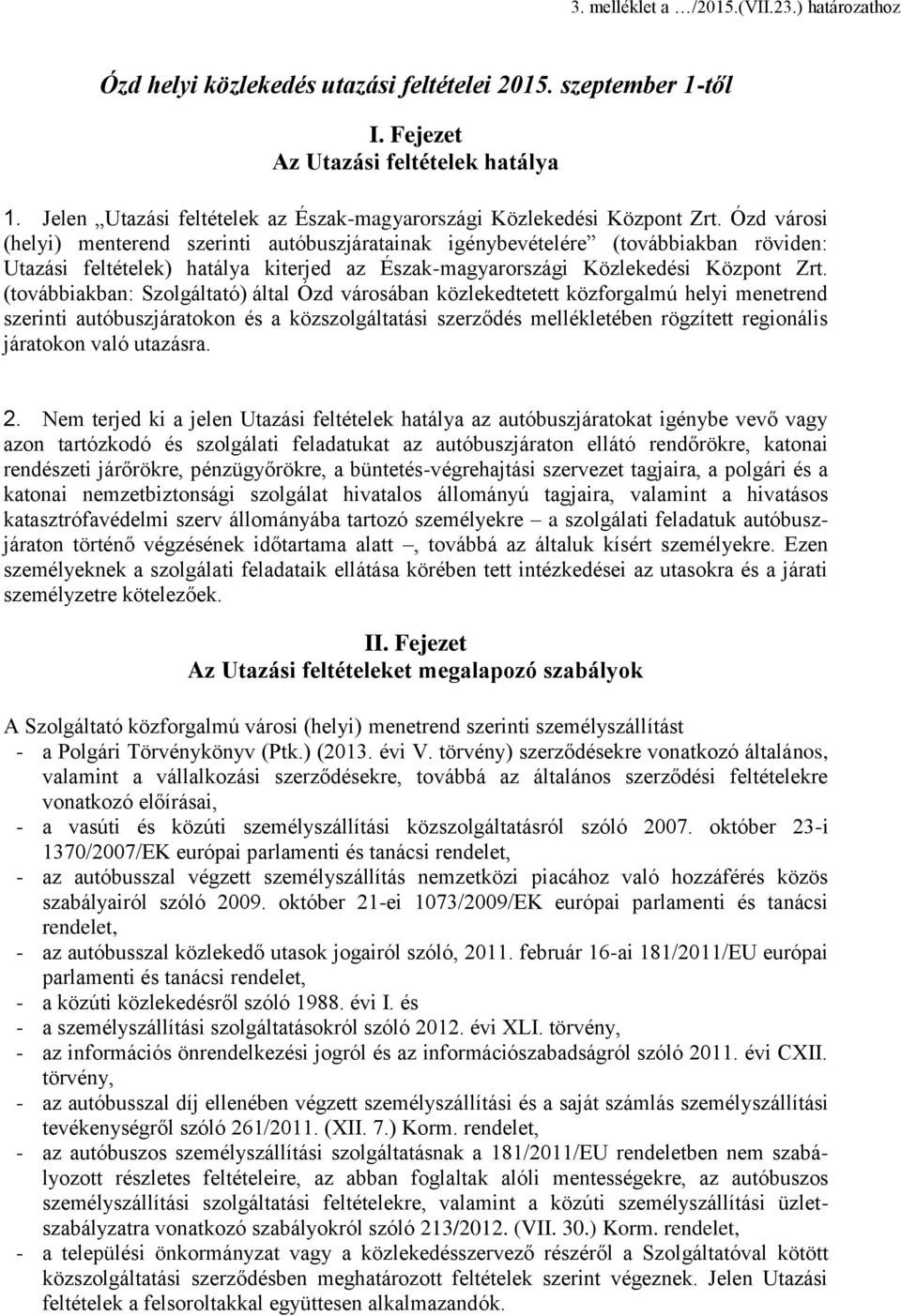 Ózd városi (helyi) menterend szerinti autóbuszjáratainak igénybevételére (továbbiakban röviden: Utazási feltételek) hatálya kiterjed az Észak-magyarországi Közlekedési Központ Zrt.