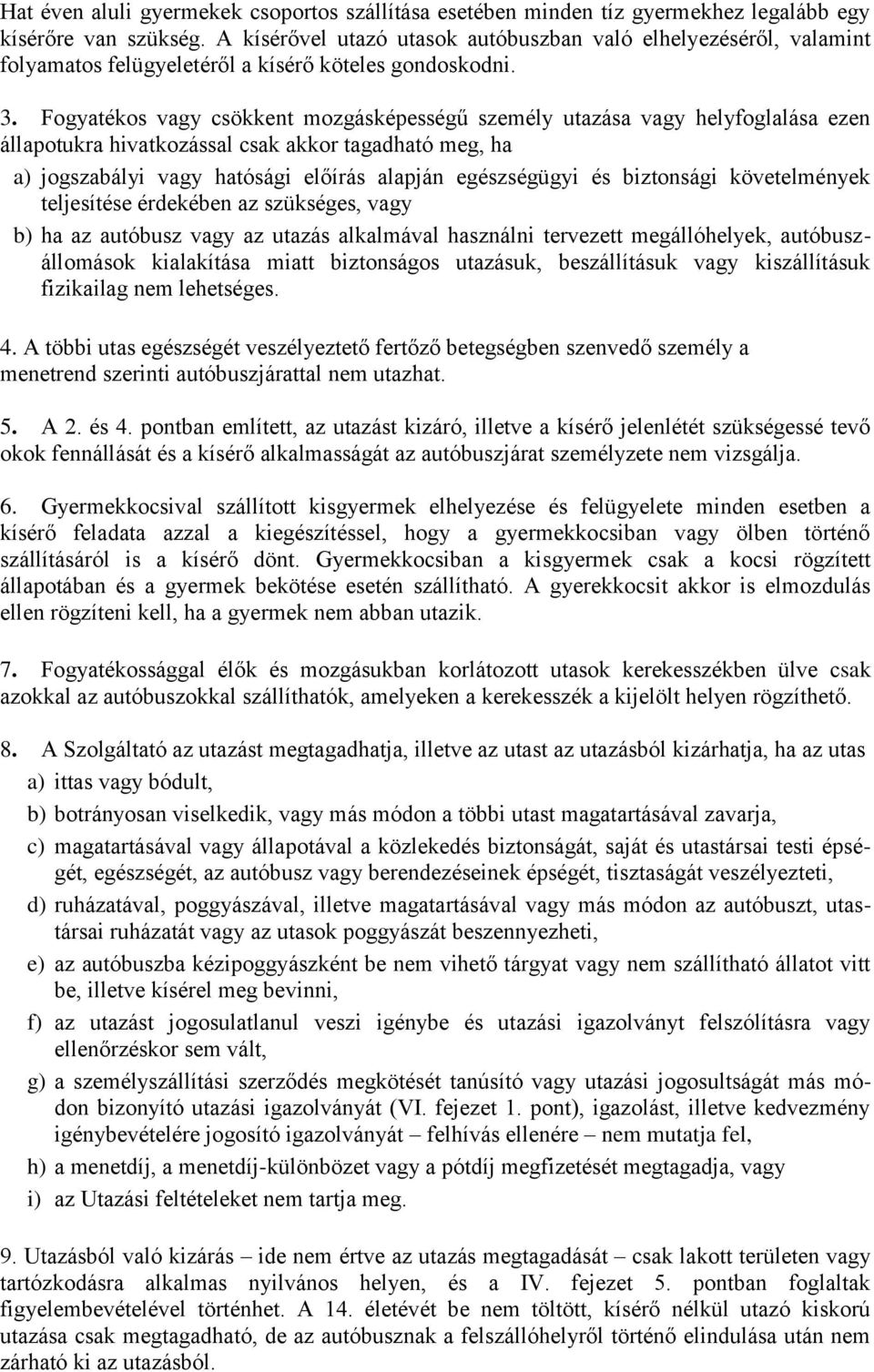 Fogyatékos vagy csökkent mozgásképességű személy utazása vagy helyfoglalása ezen állapotukra hivatkozással csak akkor tagadható meg, ha a) jogszabályi vagy hatósági előírás alapján egészségügyi és