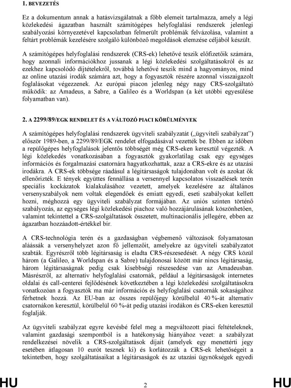 A számítógépes helyfoglalási rendszerek (CRS-ek) lehetővé teszik előfizetőik számára, hogy azonnali információkhoz jussanak a légi közlekedési szolgáltatásokról és az ezekhez kapcsolódó