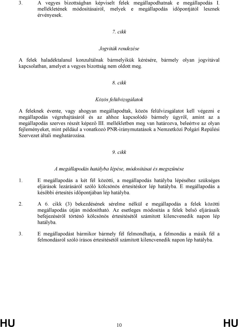 cikk Közös felülvizsgálatok A feleknek évente, vagy ahogyan megállapodtak, közös felülvizsgálatot kell végezni e megállapodás végrehajtásáról és az ahhoz kapcsolódó bármely ügyről, amint az a