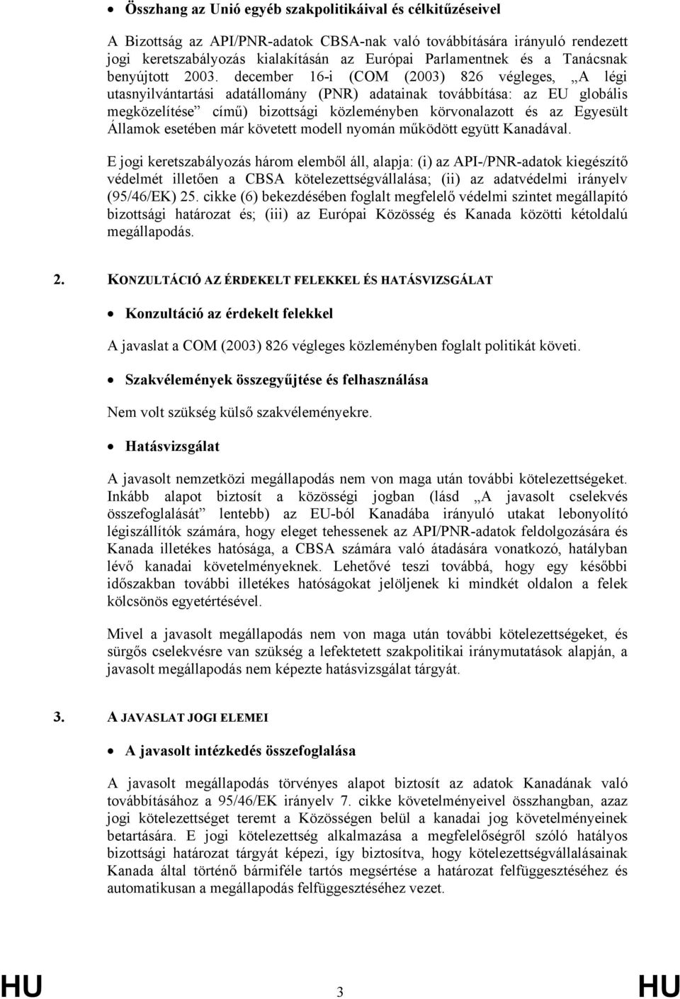 december 16-i (COM (2003) 826 végleges, A légi utasnyilvántartási adatállomány (PNR) adatainak továbbítása: az EU globális megközelítése című) bizottsági közleményben körvonalazott és az Egyesült