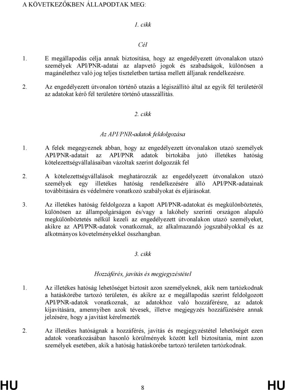 tartása mellett álljanak rendelkezésre. 2. Az engedélyezett útvonalon történő utazás a légiszállító által az egyik fél területéről az adatokat kérő fél területére történő utasszállítás. 2. cikk Az API/PNR-adatok feldolgozása 1.