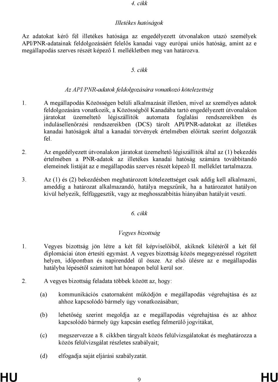 A megállapodás Közösségen belüli alkalmazását illetően, mivel az személyes adatok feldolgozására vonatkozik, a Közösségből Kanadába tartó engedélyezett útvonalakon járatokat üzemeltető légiszállítók