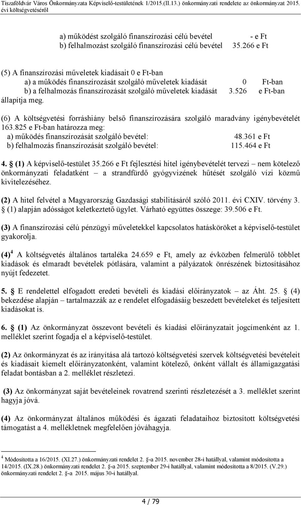 526 e Ft-ban állapítja meg. (6) A költségvetési forráshiány belső finanszírozására szolgáló maradvány igénybevételét 163.825 e Ft-ban határozza meg: a) működés finanszírozását szolgáló bevétel: 48.