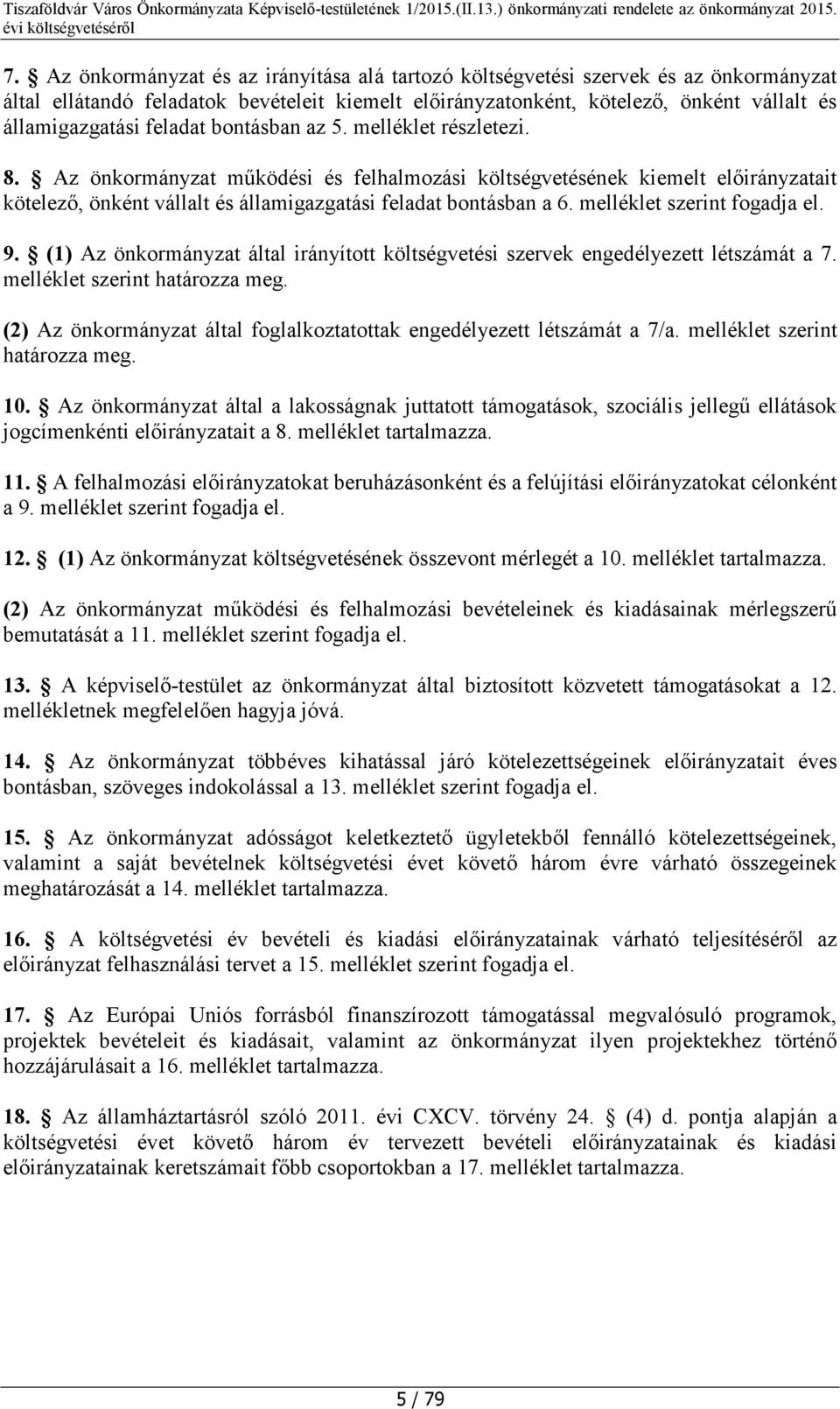 (1) Az önkormányzat által irányított költségvetési szervek engedélyezett létszámát a 7. melléklet szerint határozza meg. (2) Az önkormányzat által foglalkoztatottak engedélyezett létszámát a 7/a.