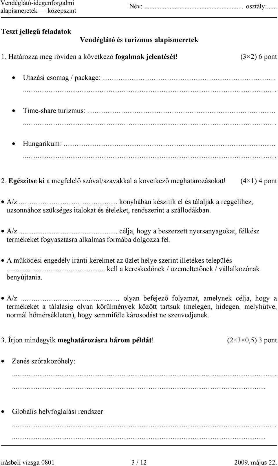 A működési engedély iránti kérelmet az üzlet helye szerint illetékes település... kell a kereskedőnek / üzemeltetőnek / vállalkozónak benyújtania. A/z.