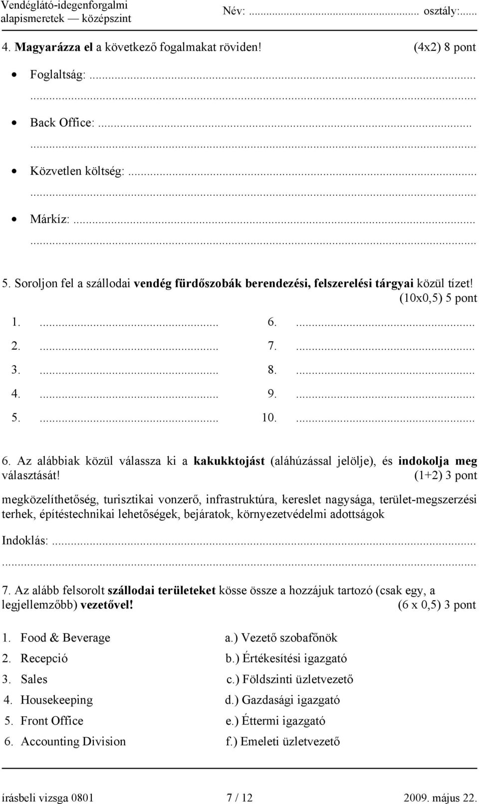 ... 7.... 8.... 9.... 10.... 6. Az alábbiak közül válassza ki a kakukktojást (aláhúzással jelölje), és indokolja meg választását!