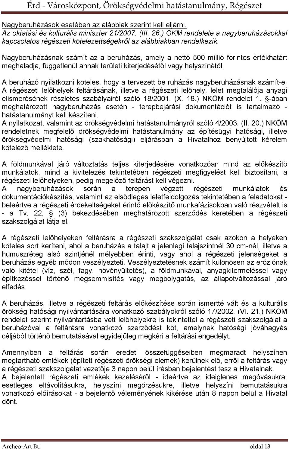 Nagyberuházásnak számít az a beruházás, amely a nettó 500 millió forintos értékhatárt meghaladja, függetlenül annak területi kiterjedésétől vagy helyszínétől.