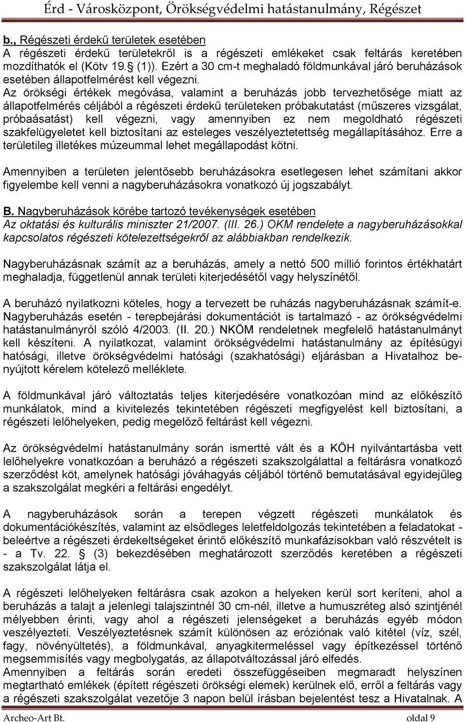 Az örökségi értékek megóvása, valamint a beruházás jobb tervezhetősége miatt az állapotfelmérés céljából a régészeti érdekű területeken próbakutatást (műszeres vizsgálat, próbaásatást) kell végezni,