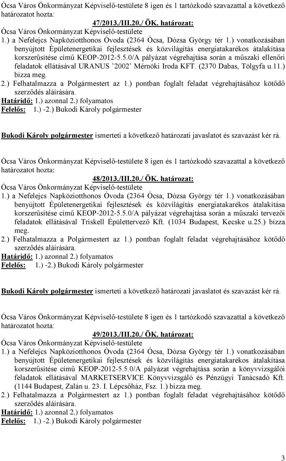 /III.20./ ÖK. határozat: korszerűsítése című KEOP-2012-5.5.0/A pályázat végrehajtása során a műszaki tervezői feladatok ellátásával Triskell Épülettervező Kft. (1034 Budapest, Kecske u.25.) bízza meg.
