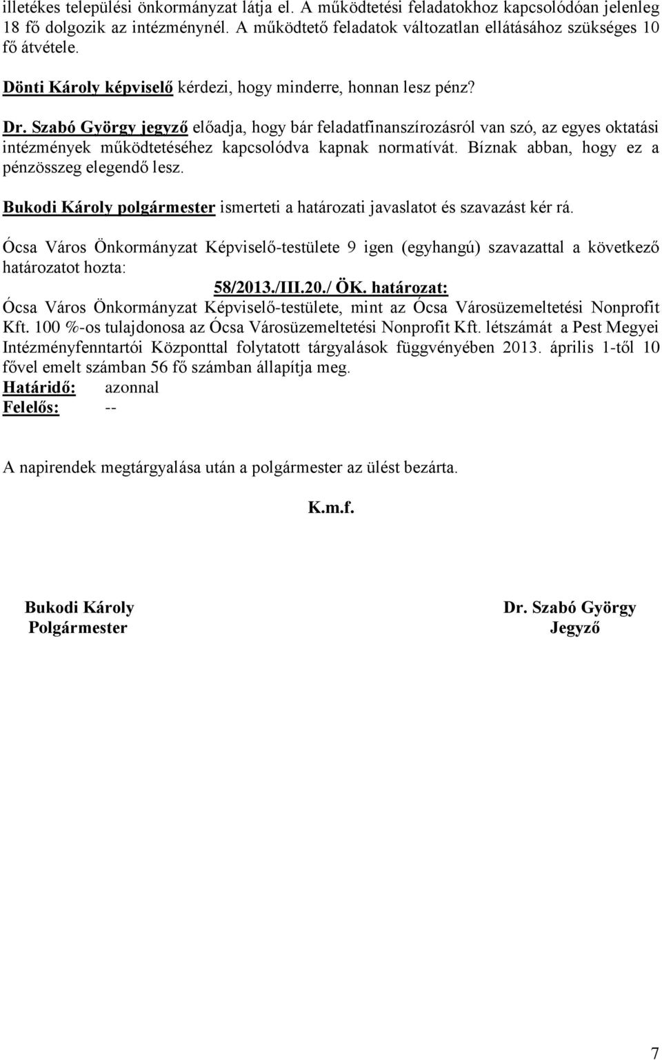 Szabó György jegyző előadja, hogy bár feladatfinanszírozásról van szó, az egyes oktatási intézmények működtetéséhez kapcsolódva kapnak normatívát. Bíznak abban, hogy ez a pénzösszeg elegendő lesz.