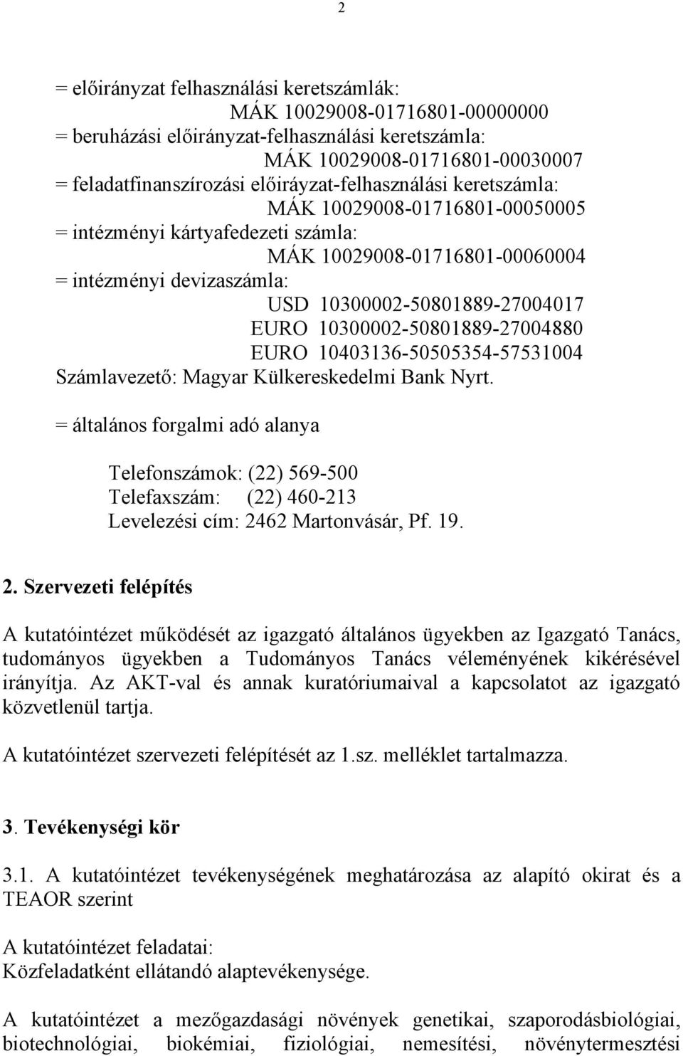 10300002-50801889-27004880 EURO 10403136-50505354-57531004 Számlavezető: Magyar Külkereskedelmi Bank Nyrt.