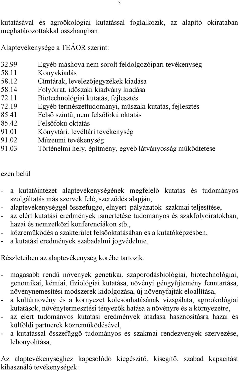 11 Biotechnológiai kutatás, fejlesztés 72.19 Egyéb természettudományi, műszaki kutatás, fejlesztés 85.41 Felső szintű, nem felsőfokú oktatás 85.42 Felsőfokú oktatás 91.