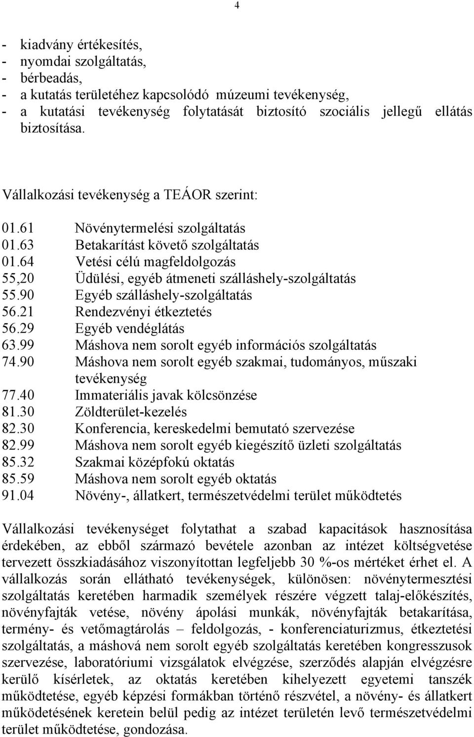 64 Vetési célú magfeldolgozás 55,20 Üdülési, egyéb átmeneti szálláshely-szolgáltatás 55.90 Egyéb szálláshely-szolgáltatás 56.21 Rendezvényi étkeztetés 56.29 Egyéb vendéglátás 63.
