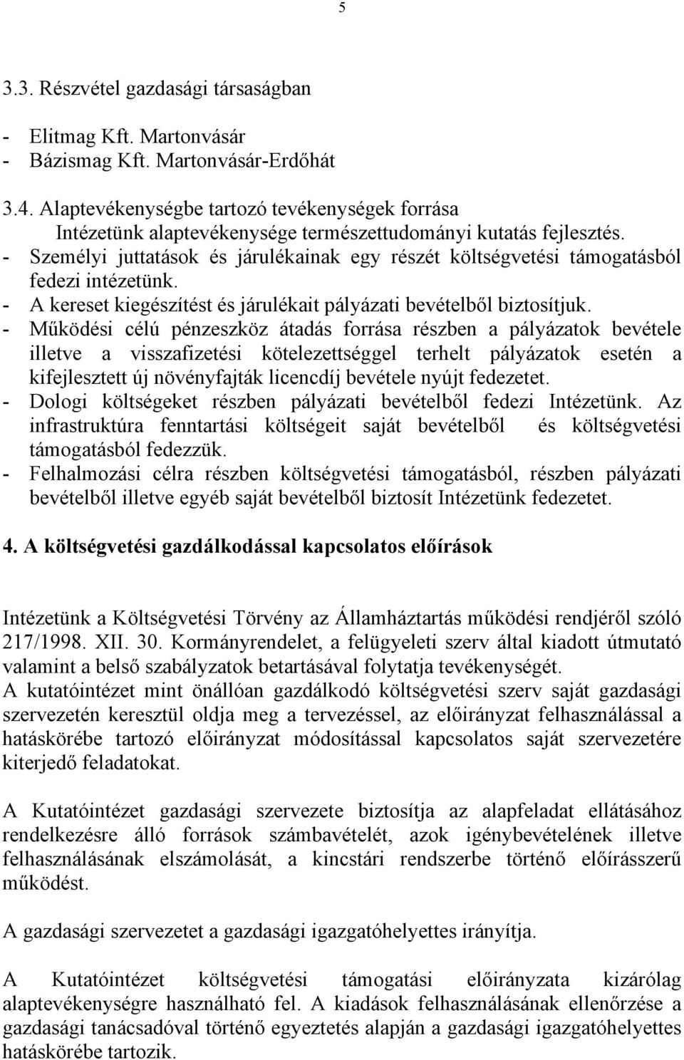- Személyi juttatások és járulékainak egy részét költségvetési támogatásból fedezi intézetünk. - A kereset kiegészítést és járulékait pályázati bevételből biztosítjuk.