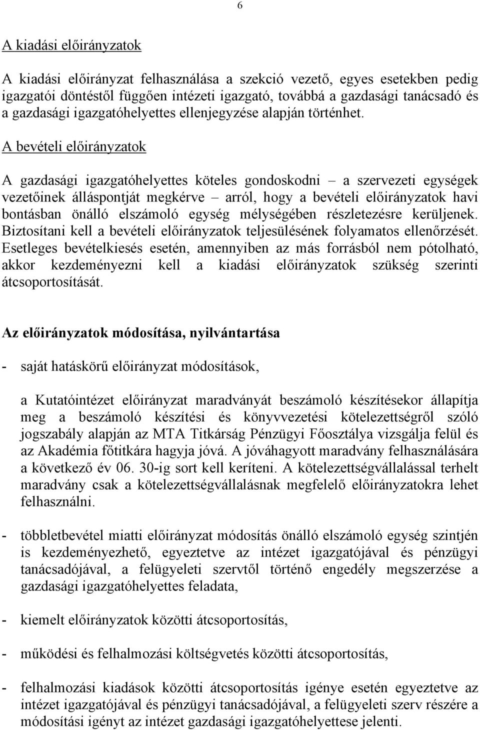 A bevételi előirányzatok A gazdasági igazgatóhelyettes köteles gondoskodni a szervezeti egységek vezetőinek álláspontját megkérve arról, hogy a bevételi előirányzatok havi bontásban önálló elszámoló