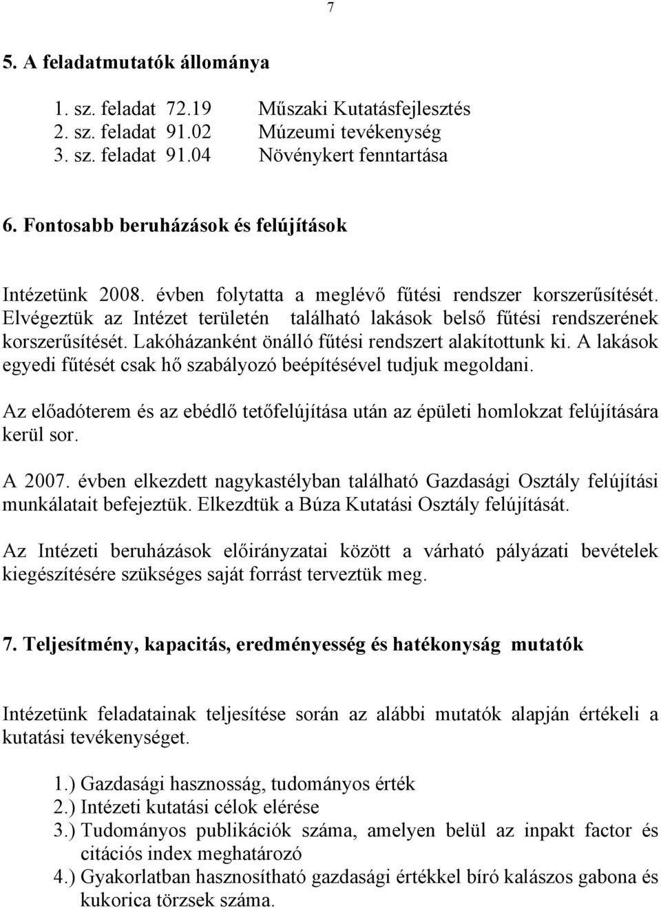 Elvégeztük az Intézet területén található lakások belső fűtési rendszerének korszerűsítését. Lakóházanként önálló fűtési rendszert alakítottunk ki.